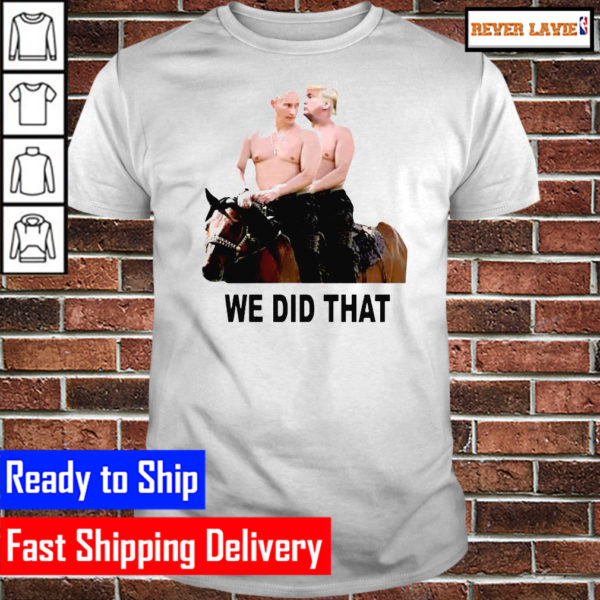 we Did That Trump Putin Classic T-Shirt