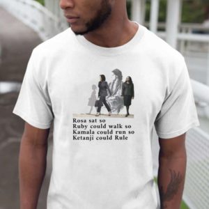 Rosa sat so Ruby could walk so Kamala could run so Ketanji could Rule T-shirt