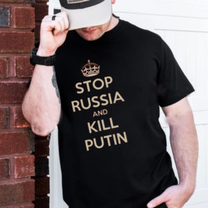 Stop Russia And Kill Putin T-Shirt