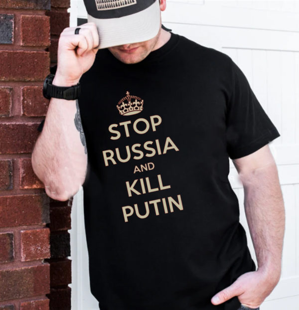 Stop Russia And Kill Putin T-Shirt