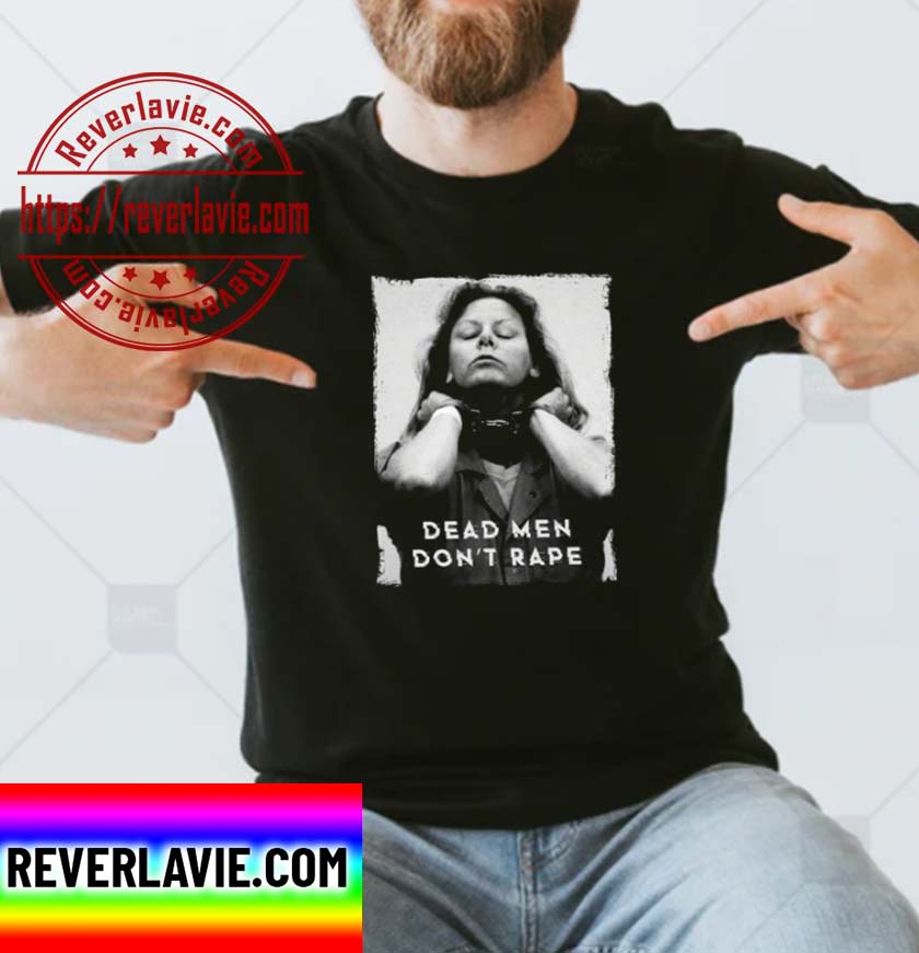 Aileen Wuornos Dead Men Dont Rape Classic T-Shirt Aileen Wuornos Dead Men Dont Rape Classic T-Shirt