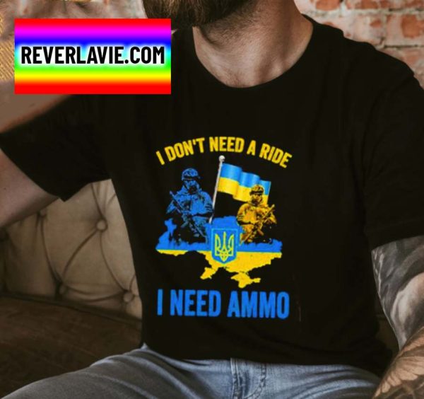 I Dont Need A Ride I Need Ammo Stop Ukraine Russia War Classic T-Shirt