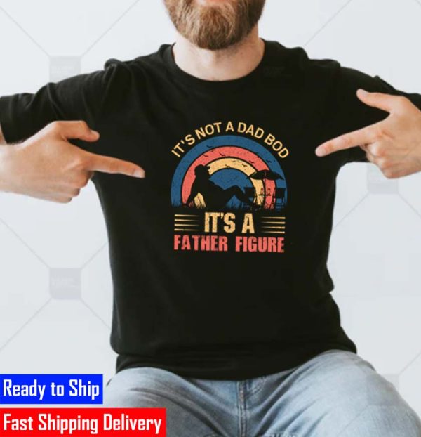 Its Not A Dad Bod Father Figure Fathers Day 2022 Classic T-Shirt