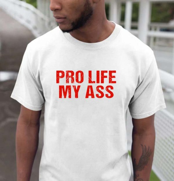 Pro Life My Ass Basic T-shirt