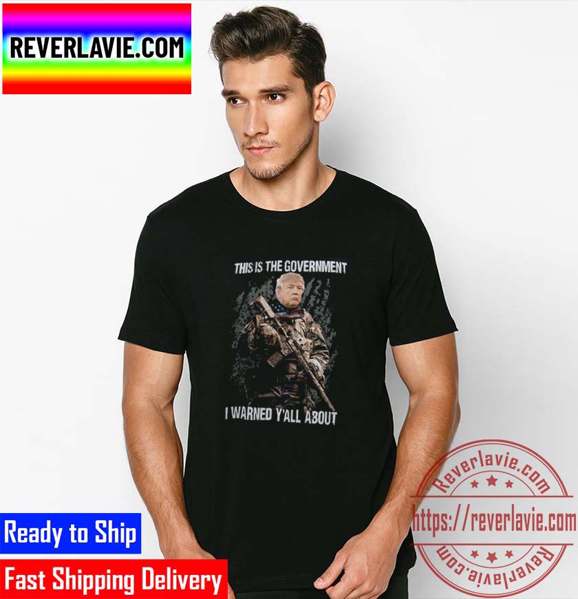 This Is The Government I Warned Y all About Donald Trump Classic T-Shirt This Is The Government I Warned Y all About Donald Trump Classic T-Shirt