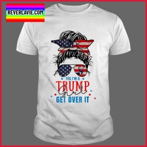 Yes Im A Trump Girl Get Over It Trump Girl 2024 Shirt