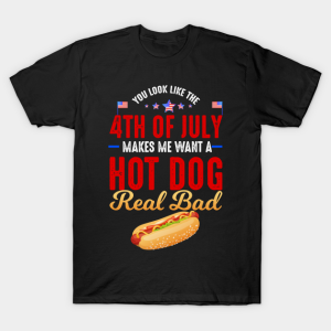 4th of July Makes Me Want a Hotdog Real Bad Unisex T-Shirt