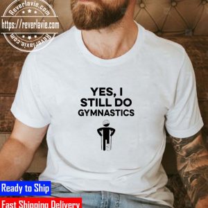Best Yes I Still Do Gymnastics Unisex T-Shirt