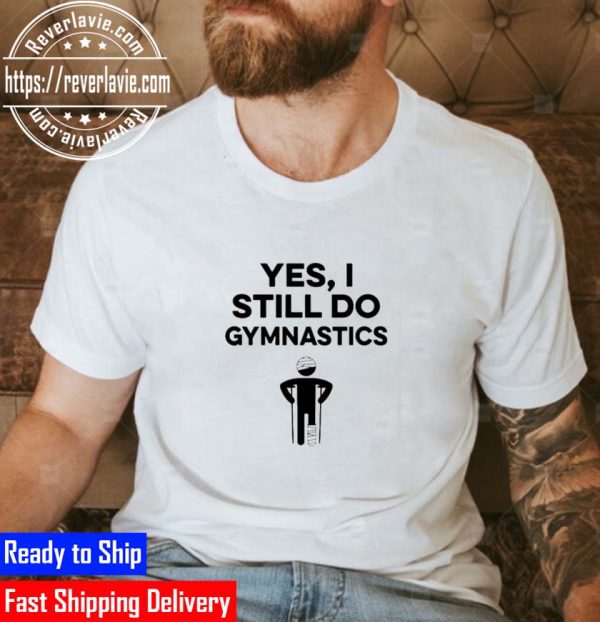 Best Yes I Still Do Gymnastics Unisex T-Shirt