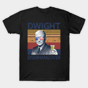 Dwight Eisenhangover Drink Beer 4th Of July Unisex T-Shirt