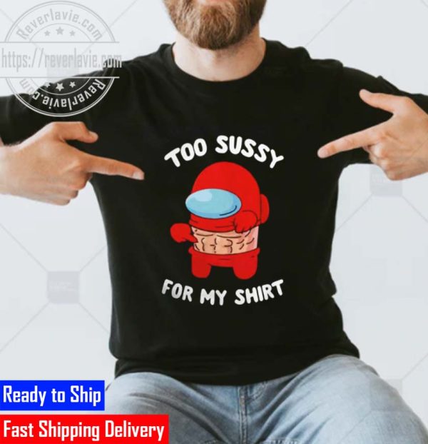 Funny Too Sussy For School Among Us Body Nice Unisex T-Shirt