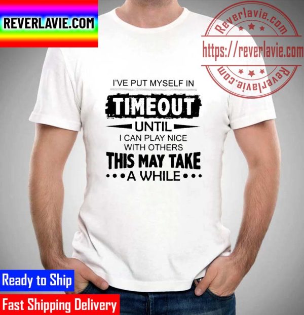 Ive Put Myself In Timeout This May Take Unisex T-Shirt
