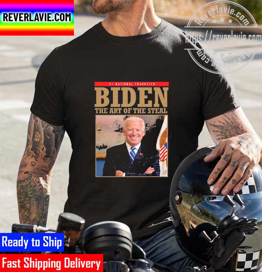 No 1 National Fraudster Biden The Art Of The Steal Unisex T-Shirt No 1 National Fraudster Biden The Art Of The Steal Unisex T-Shirt