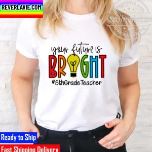 Official your Future Is Bright Assistant 5th Grade Teacher Unisex T-Shirt