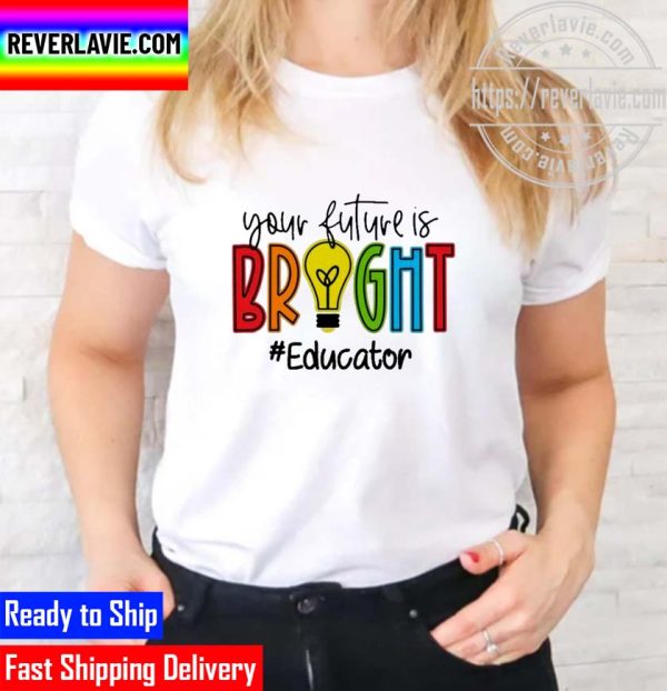 Official your Future Is Bright Educator Unisex T-Shirt