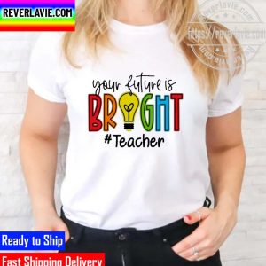 Official your Future Is Bright Teacher Unisex T-Shirt