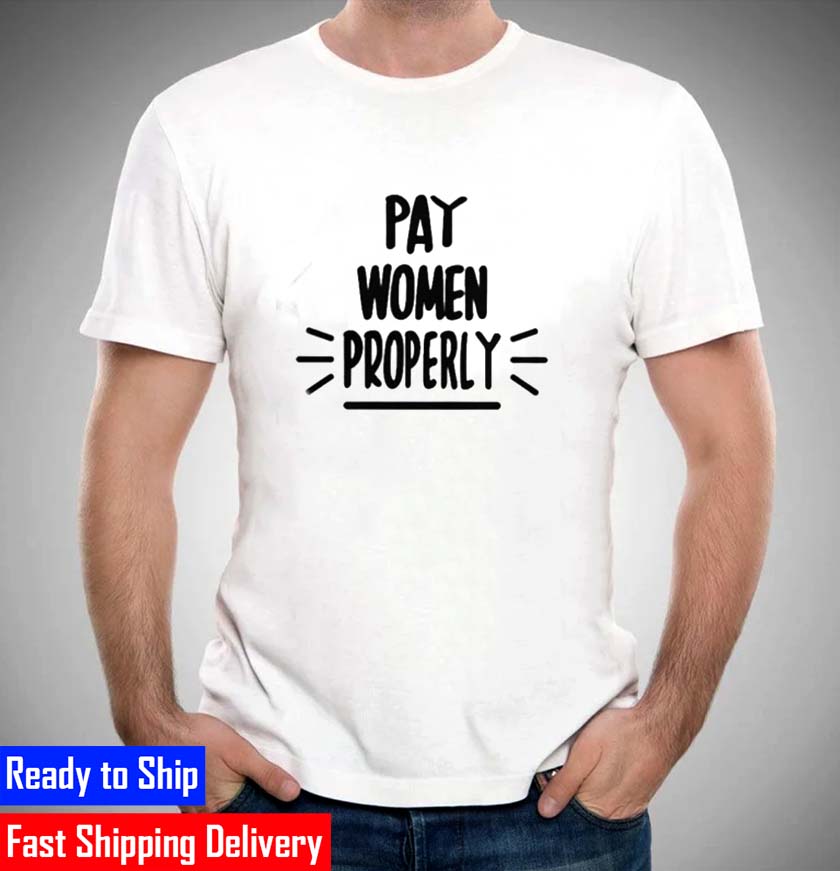 Pay Women Properly Unisex T-Shirt Pay Women Properly Unisex T-Shirt