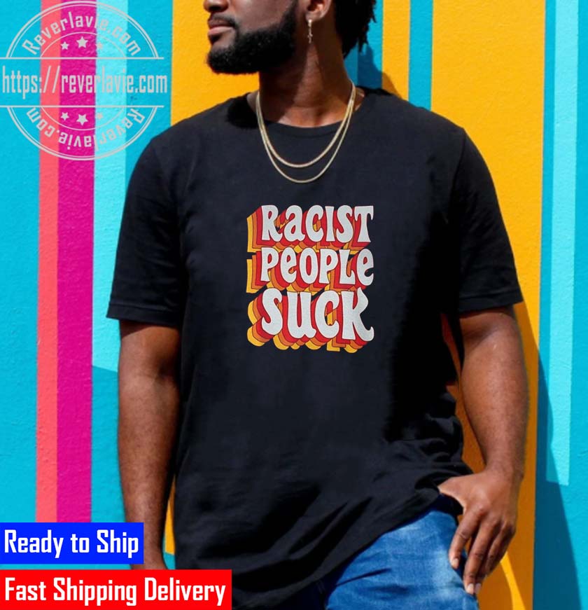 Racist People Suck Unisex T-Shirt Racist People Suck Unisex T-Shirt