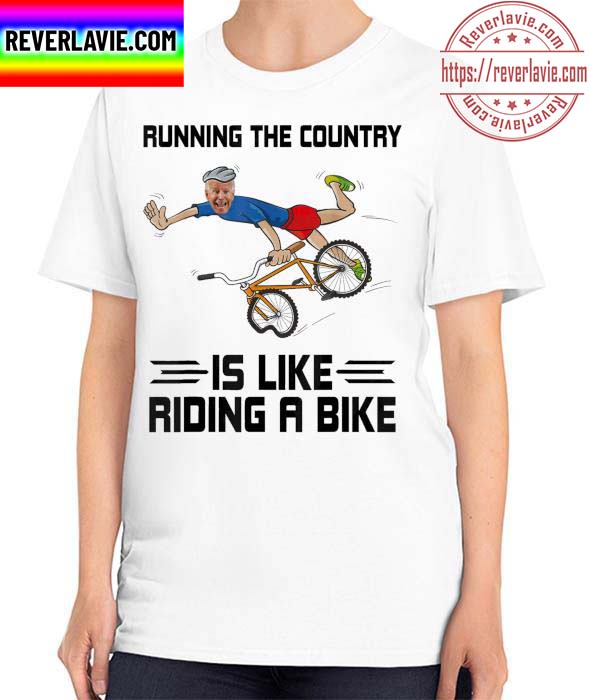 Running The Country Is Like Riding A Bike Biden Falls Off Unisex T-Shirt Running The Country Is Like Riding A Bike Biden Falls Off Unisex T-Shirt