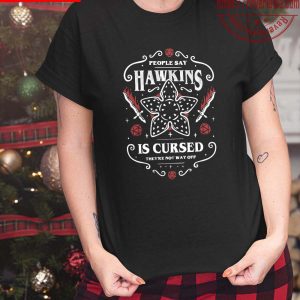 Stranger Things People Say Hawkins Is Cursed Theyre Not Way Off Unisex T-Shirt