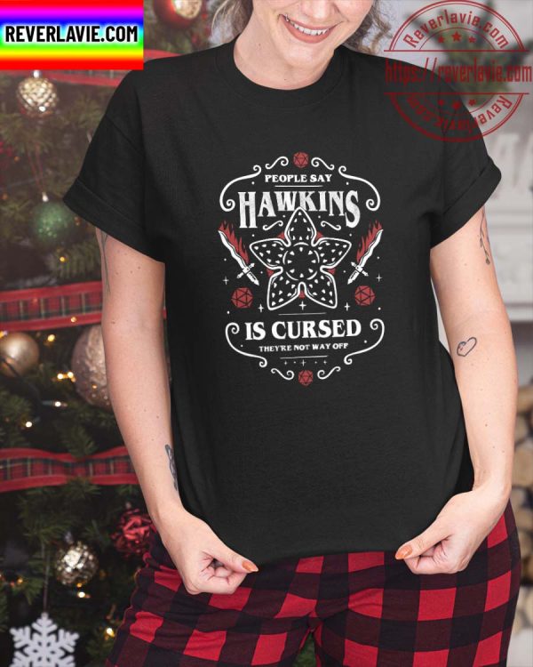 Stranger Things People Say Hawkins Is Cursed Theyre Not Way Off Unisex T-Shirt