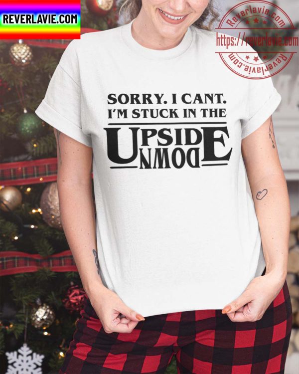 Stranger Things Sorry I Cant Im Stuck In The Upside Down Unisex T-Shirt