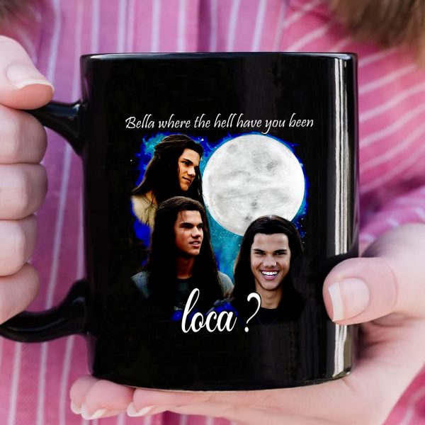 The Twilight Saga Bella Where Hell Have You Been Loca Funny Coffee Mug