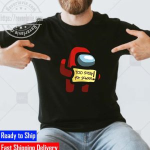 Too Sussy For School Among Us Unisex T-Shirt