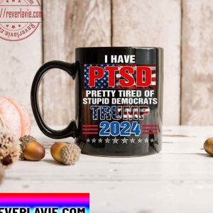 Trump Mug I Have PTSD Pretty Tired Of Stupid Democrats USA Trump 2024 Ceramic Coffee Mug Tea Cup