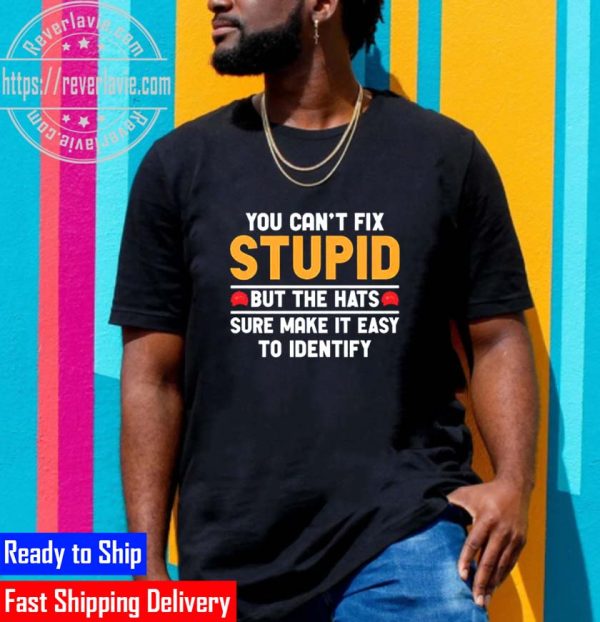 You Cant Fix Stupid But The Hats Sure Make It Easy To Identify Unisex T-Shirt