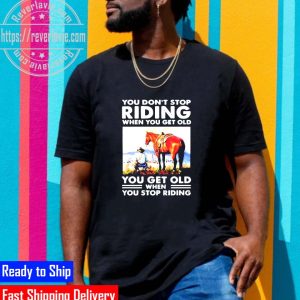 You Dont Stop Riding When You Get Old You Get Old When You Stop Riding Unisex T-Shirt