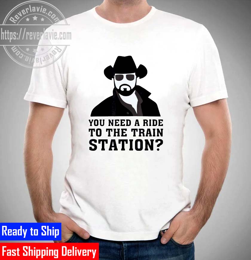 You Need A Ride To The Train Station Unisex T-Shirt You Need A Ride To The Train Station Unisex T-Shirt