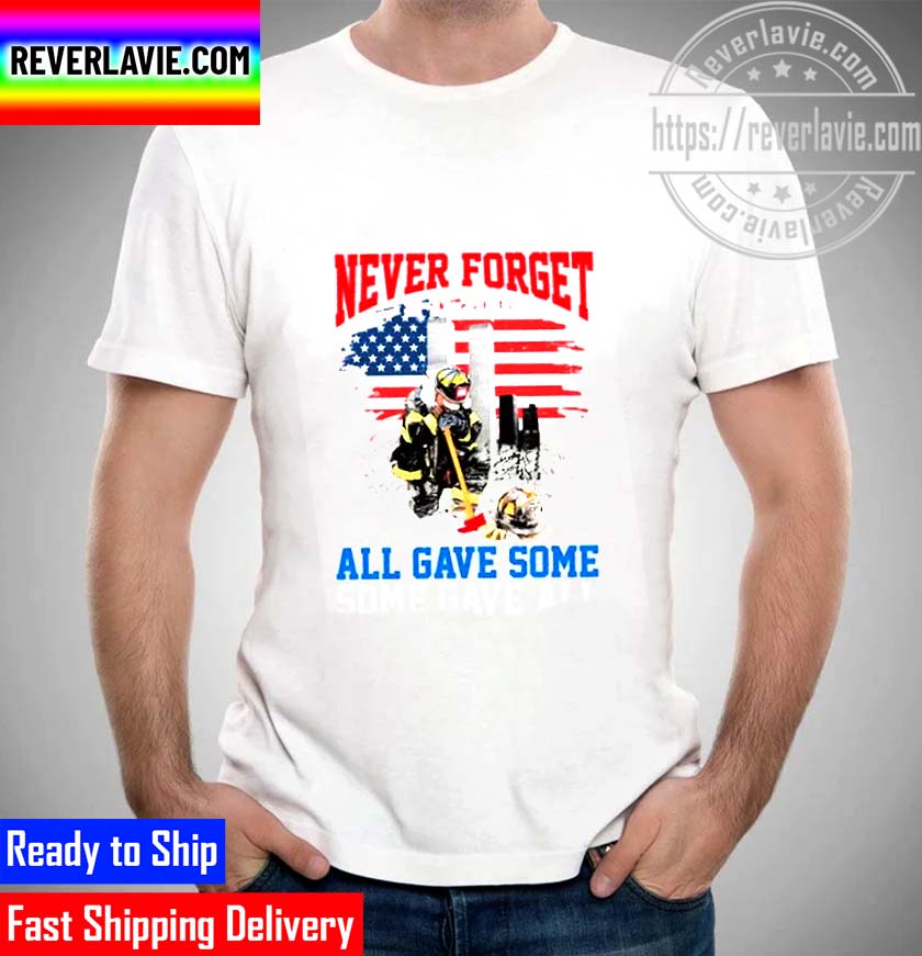 9-11 Anniversary Never Forget All Gave Some Some Gave All Shirt 9-11 Anniversary Never Forget All Gave Some Some Gave All Shirt