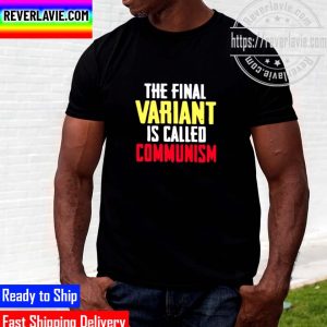 Anti Communism The Final Variant Is Called Communism Unisex T-Shirt