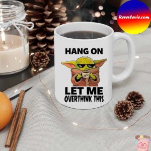 Baby Yoda Hang On Let Me Overthink This Mug