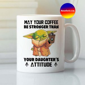 Baby Yoda May Your Coffee Be Stronger Than Your Daughters Attitude Mug
