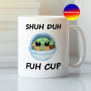 Baby Yoda Shuh Duh Fuh Cup Mug