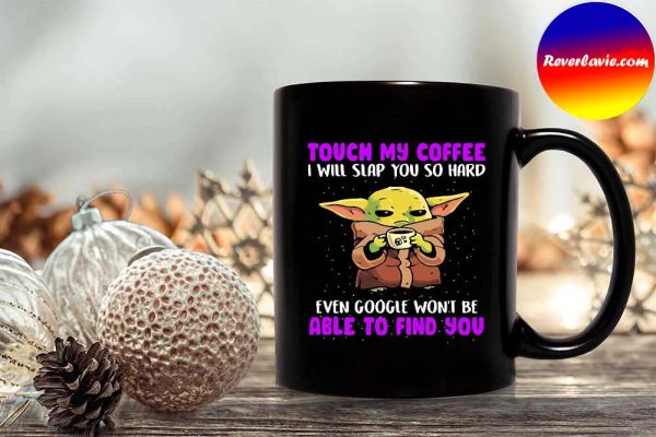 Baby Yoda Touch My Coffee I Will Slap You So Hard Gifts Mug