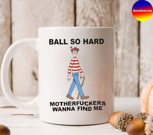 Ball So Hard Motherfuckers Wanna Find Me Mug
