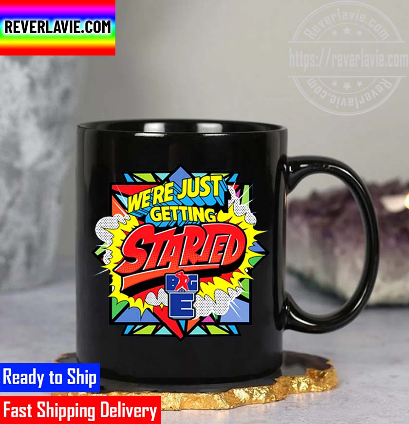 Big E We're Just Getting Started Mug Big E We're Just Getting Started Mug