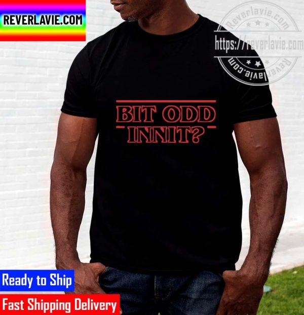 Bit Odd Innit If Stranger Things Was British Unisex T-Shirt