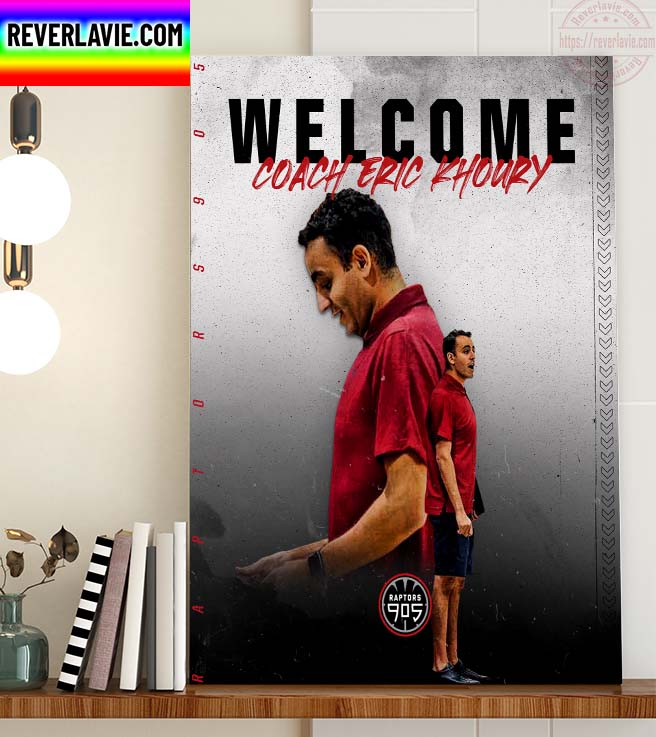 Coach Eric Khoury Welcome Back To The Raptors 905 Home Decor Poster Canvas Coach Eric Khoury Welcome Back To The Raptors 905 Home Decor Poster Canvas