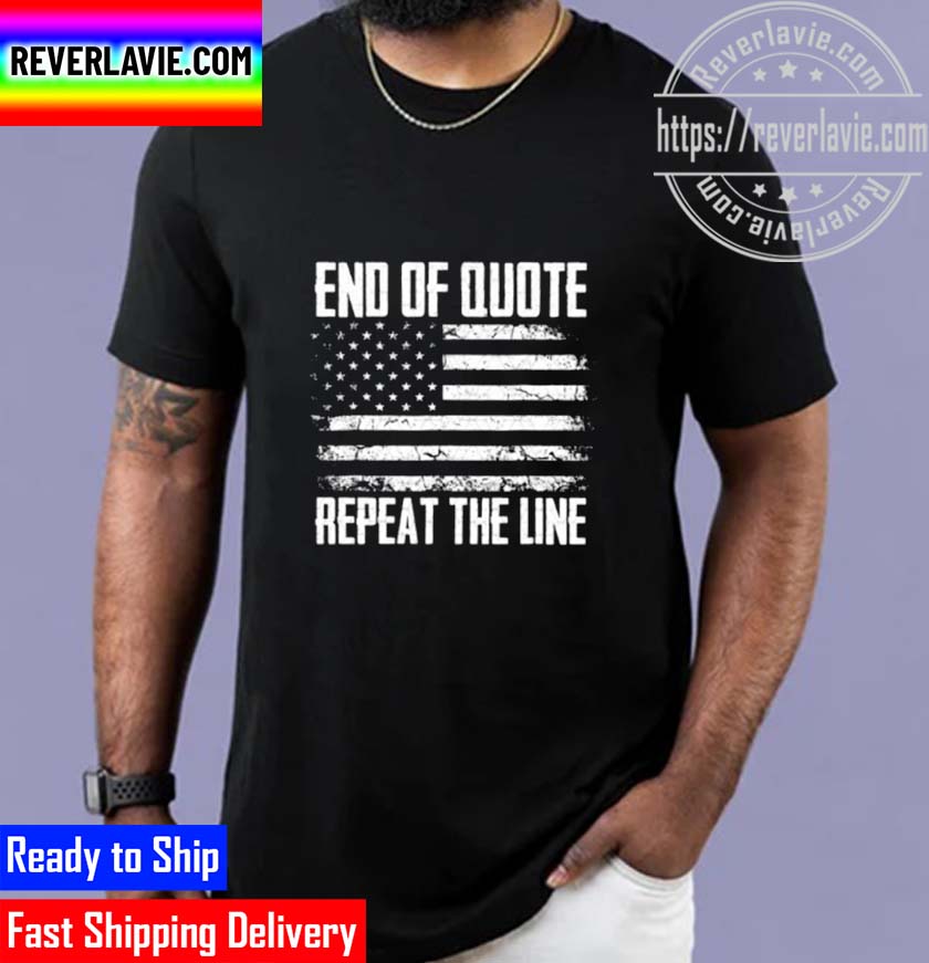 End Of Quote Repeat The Line Anti Joe Biden Unisex T-Shirt End Of Quote Repeat The Line Anti Joe Biden Unisex T-Shirt