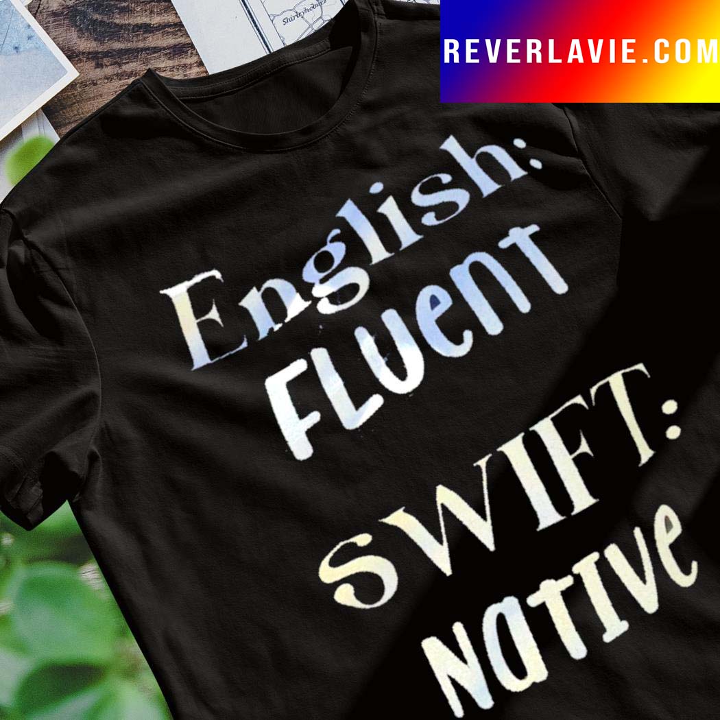 Eng lish fluent swift native shirt Eng lish fluent swift native shirt