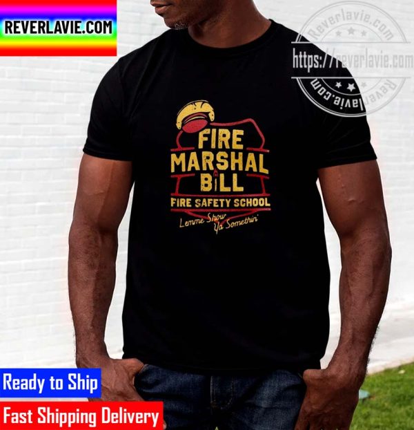 Fire Marshal Bill Safety School Lemme Show Ya Something Unisex T-Shirt