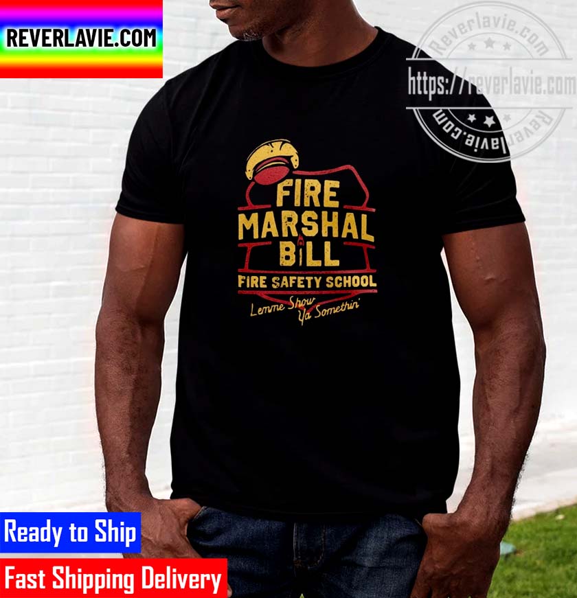 Fire Marshal Bill Safety School Lemme Show Ya Something Unisex T-Shirt Fire Marshal Bill Safety School Lemme Show Ya Something Unisex T-Shirt
