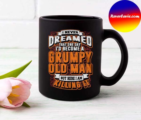 Funny Grumpy Old Man Never Dreamed That One Day Mug