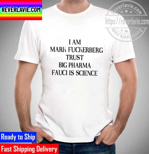 Funny I Am Mark Fuckerberg Trust Big Pharma Fauci Is Science Unisex T- Shirt