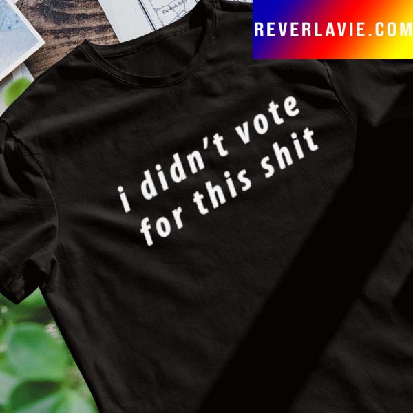 HOT I didn’t vote for this shit shirt