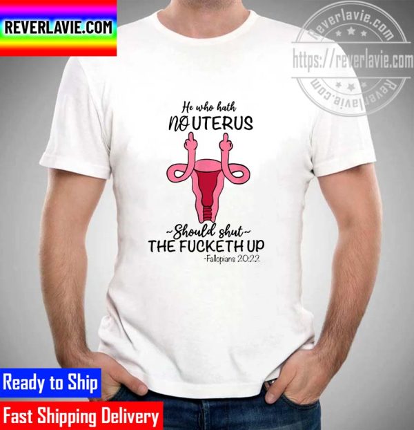He Who Hath No Uterus Should Shut Up Fallopians 20 22 Finger Unisex T-Shirt